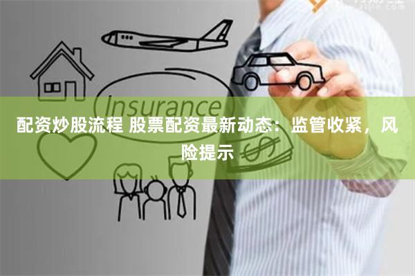 配資炒股流程 股票配資最新動態:監管收緊,風險提示