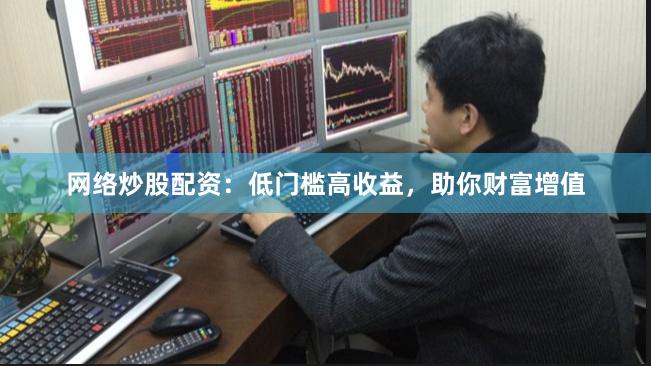 網絡炒股配資：低門檻高收益，助你財富增值