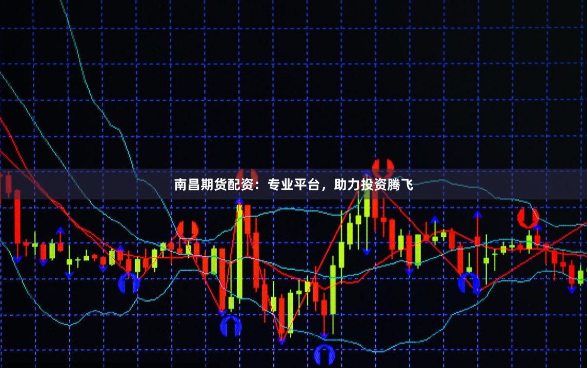 南昌期貨配資：專業平臺，助力投資騰飛