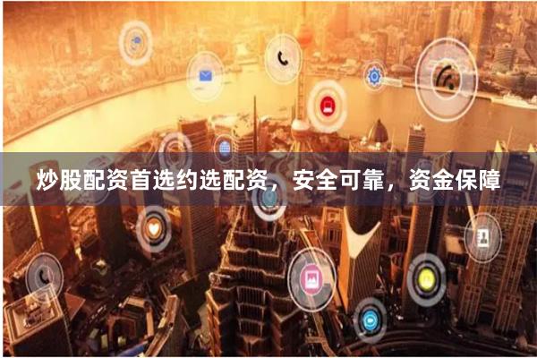 炒股配資首選約選配資,安全可靠,資金保障