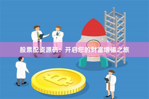 股票配資源碼：開啟您的財富增值之旅